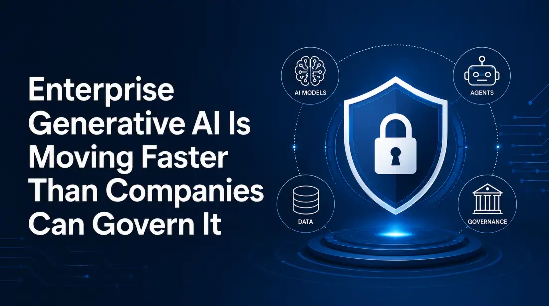 Enterprise Generative AI Is Moving Faster Than Companies Can Govern It